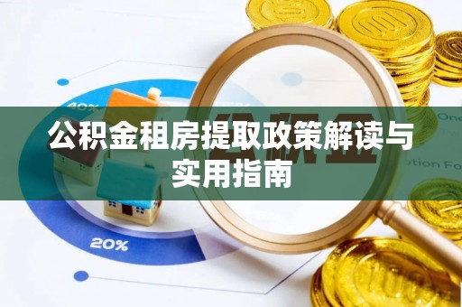 衡南公积金租房提取政策解读与实用指南