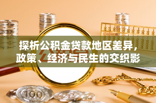 衡南探析公积金贷款地区差异，政策、经济与民生的交织影响