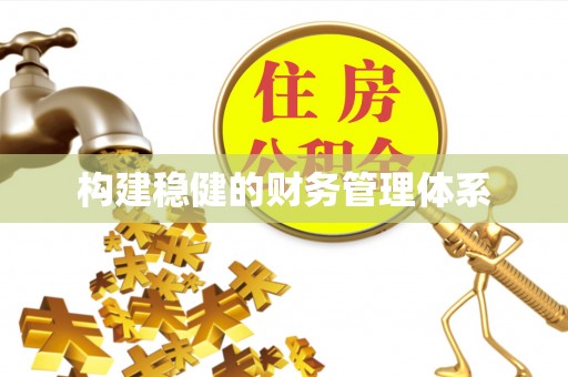 衡南构建稳健的财务管理体系