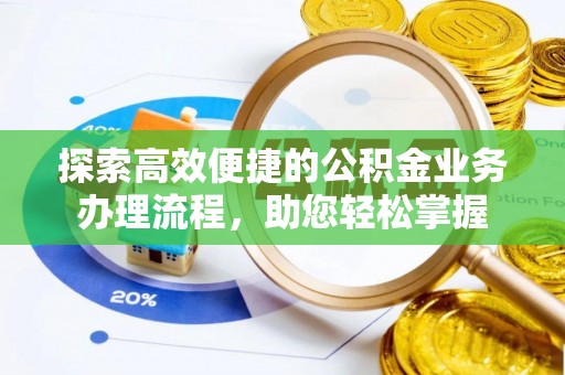 衡南探索高效便捷的公积金业务办理流程，助您轻松掌握