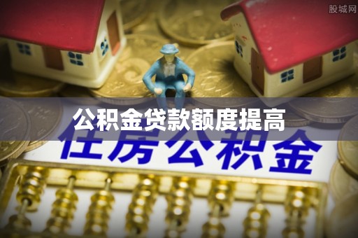 衡南公积金贷款额度提高