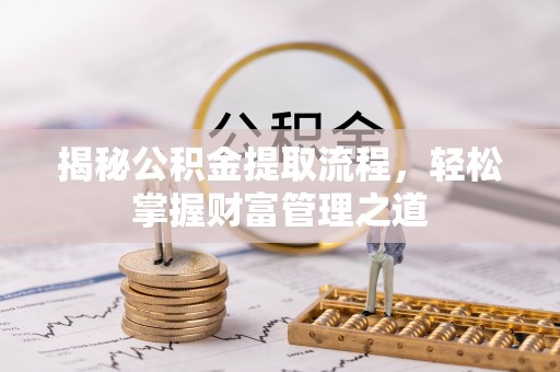 衡南揭秘公积金提取流程，轻松掌握财富管理之道