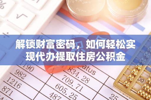 衡南解锁财富密码，如何轻松实现代办提取住房公积金