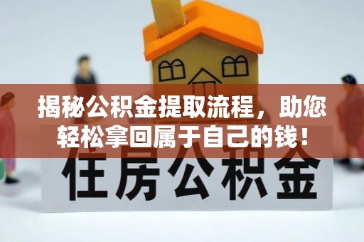 衡南揭秘公积金提取流程，助您轻松拿回属于自己的钱！