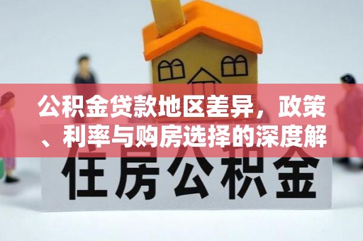 衡南公积金贷款地区差异，政策、利率与购房选择的深度解析
