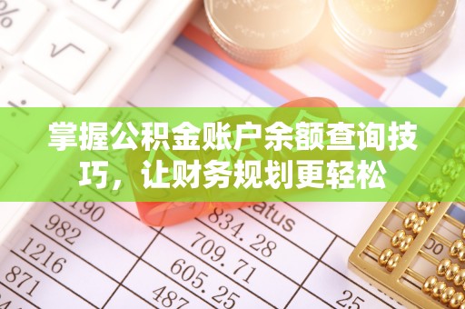 衡南掌握公积金账户余额查询技巧，让财务规划更轻松