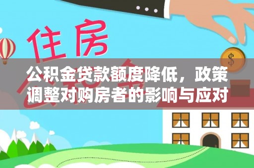 衡南公积金贷款额度降低，政策调整对购房者的影响与应对策略