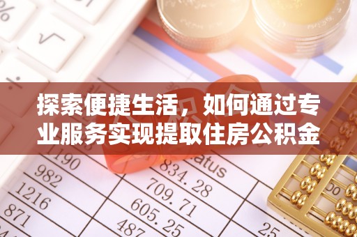衡南探索便捷生活，如何通过专业服务实现提取住房公积金代办
