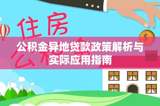 衡南公积金异地贷款政策解析与实际应用指南