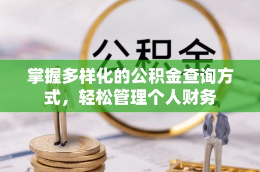 衡南掌握多样化的公积金查询方式，轻松管理个人财务