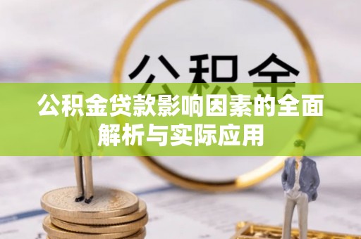 衡南公积金贷款影响因素的全面解析与实际应用