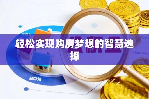 衡南轻松实现购房梦想的智慧选择