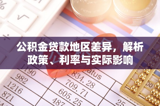 衡南公积金贷款地区差异，解析政策、利率与实际影响