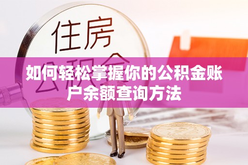 衡南如何轻松掌握你的公积金账户余额查询方法