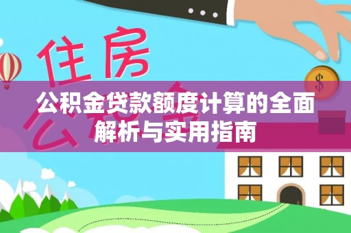 衡南公积金贷款额度计算的全面解析与实用指南