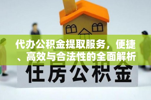 衡南代办公积金提取服务，便捷、高效与合法性的全面解析