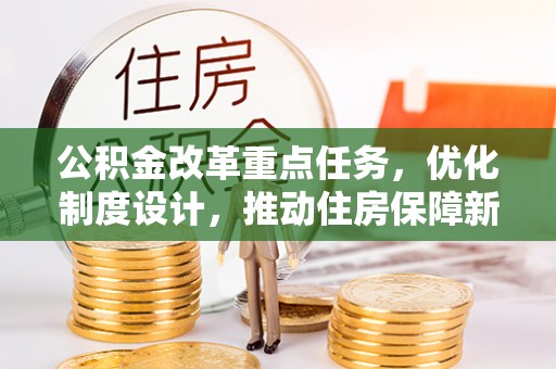 衡南公积金改革重点任务，优化制度设计，推动住房保障新发展