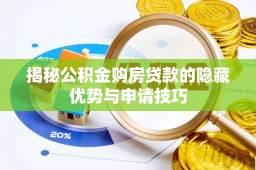 衡南揭秘公积金购房贷款的隐藏优势与申请技巧