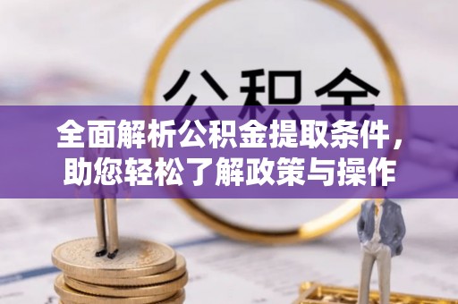 衡南全面解析公积金提取条件，助您轻松了解政策与操作