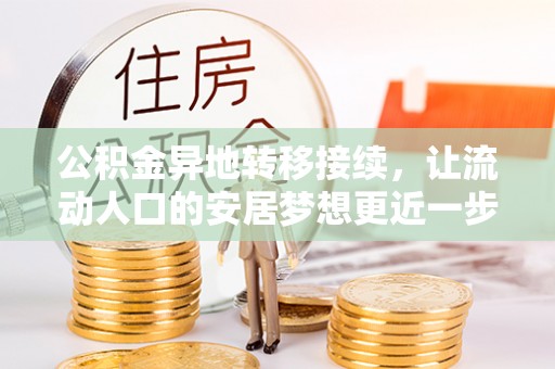 衡南公积金异地转移接续，让流动人口的安居梦想更近一步