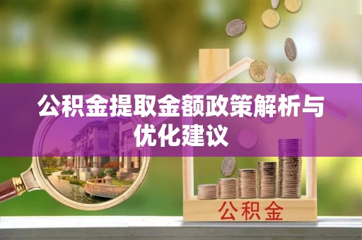 衡南公积金提取金额政策解析与优化建议
