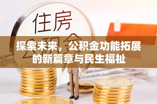衡南探索未来，公积金功能拓展的新篇章与民生福祉