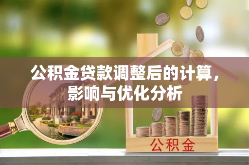 衡南公积金贷款调整后的计算，影响与优化分析