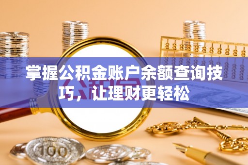 衡南掌握公积金账户余额查询技巧，让理财更轻松