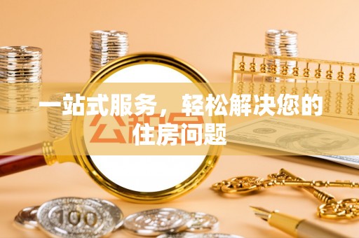 衡南一站式服务，轻松解决您的住房问题