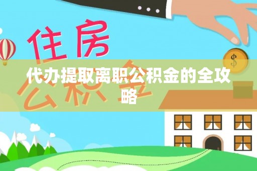 衡南代办提取离职公积金的全攻略