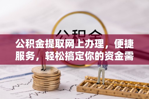 衡南公积金提取网上办理，便捷服务，轻松搞定你的资金需求