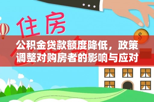 衡南公积金贷款额度降低，政策调整对购房者的影响与应对策略