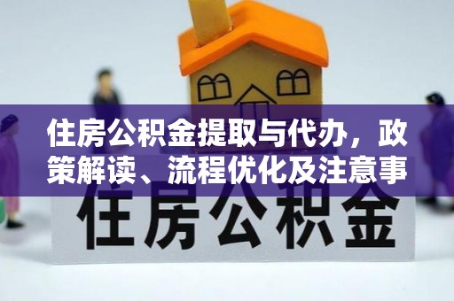 衡南住房公积金提取与代办，政策解读、流程优化及注意事项