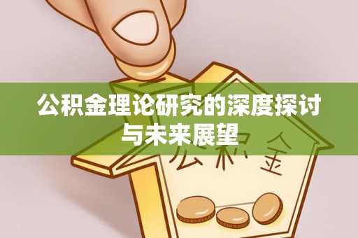 衡南公积金理论研究的深度探讨与未来展望