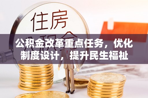 衡南公积金改革重点任务，优化制度设计，提升民生福祉