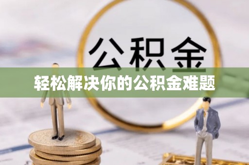 衡南轻松解决你的公积金难题