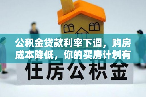 衡南公积金贷款利率下调，购房成本降低，你的买房计划有变吗？