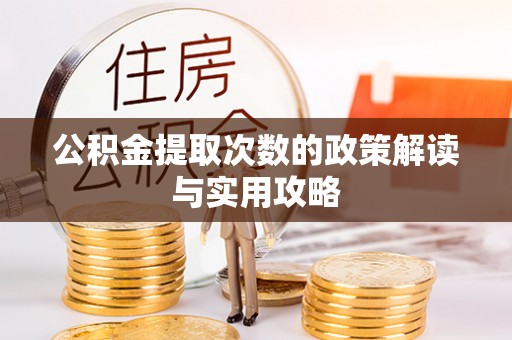 衡南公积金提取次数的政策解读与实用攻略