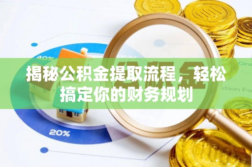 衡南揭秘公积金提取流程，轻松搞定你的财务规划