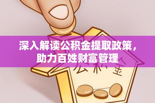 衡南深入解读公积金提取政策，助力百姓财富管理