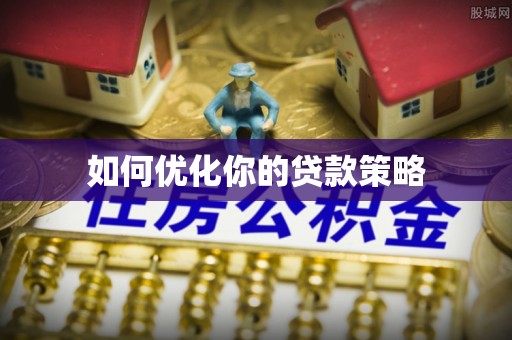 衡南如何优化你的贷款策略
