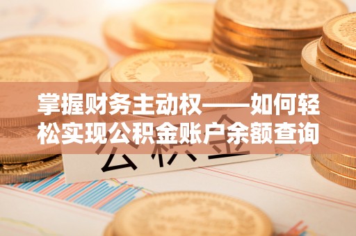 衡南掌握财务主动权——如何轻松实现公积金账户余额查询